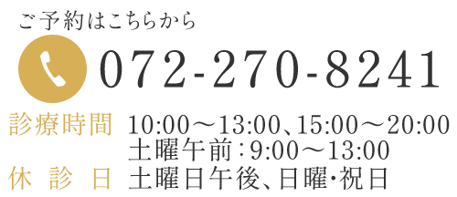 TEL072-270-8241　診療時間10:00～13:00、15:00～20:00　土曜午前：9:00～13:00　休診日　土曜日午後、日曜・祝日